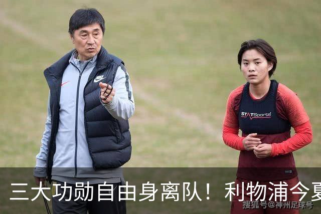 三大功勋自由身离队！利物浦今夏遭遇人才流失，回顾队史经典免签