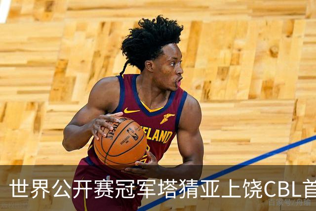 世界公开赛冠军塔猜亚上饶CBL首秀：不一样的体验