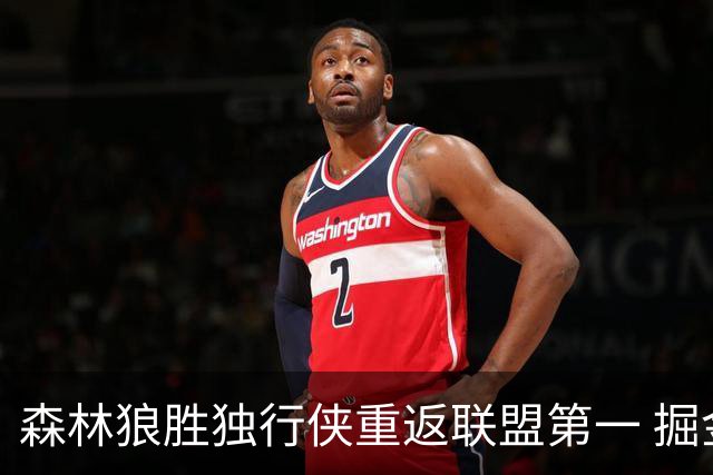 森林狼胜独行侠重返联盟第一 掘金胜篮网3连胜