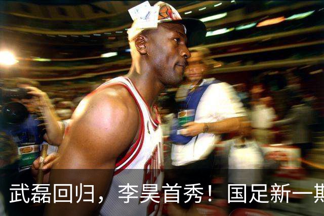 武磊回归，李昊首秀！国足新一期集训名单公布
