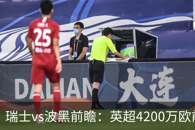 瑞士vs波黑前瞻：英超4200万欧前锋救赎之战，小组最强冲首胜