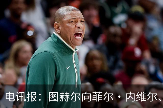 电讯报：图赫尔向菲尔·内维尔、赫德曼取经，了解在美国比赛情况