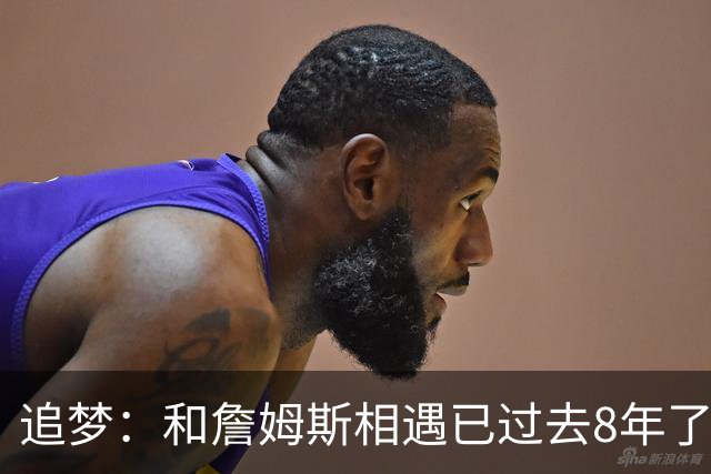 追梦：和詹姆斯相遇已过去8年了 这真的很特别