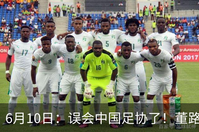 6月10日：误会中国足协了！董路公开致谢足协，否认遭排挤，未收到祝贺情有可原