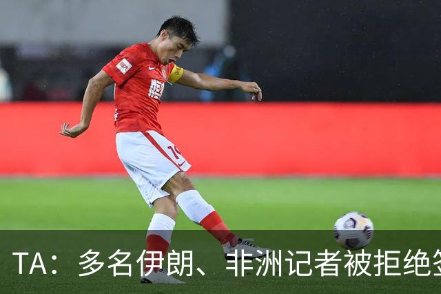 TA：多名伊朗、非洲记者被拒绝签证，国际体育记者协会致信FIFA